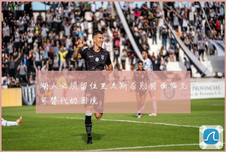 湖人必须留住里夫斯否则将面临无可替代的困境