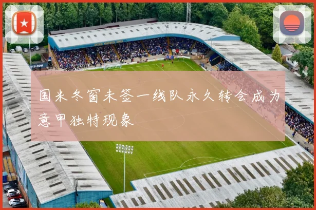 国米冬窗未签一线队永久转会成为意甲独特现象